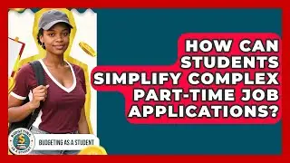 How Can Students Simplify Complex Part-time Job Applications? - Budgeting as a Student
