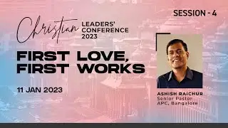 First Love, First Works, Intimacy with God (Session 4) Ashish Raichur | Wed Jan 11, 2023