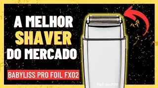 BABYLISS PRO FOIL FX02 (REVIEW) - A MELHOR SHAVER DO MERCADO!? 🤔 | REI DAS MÁQUINAS