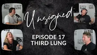 THIRD LUNG | THE UNSIGNED PODCAST | #17