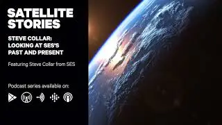Satellite Stories Episode 18: Steve Collar: Looking at SES&rsquo;s past and present