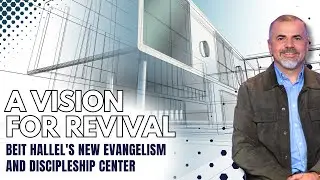 A Vision for Revival in Israel: Beit Hallel's New Evangelism and Discipleship Center