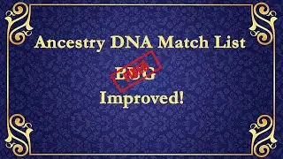 Ancestry DNA match list bug fixed! And IMPROVED!