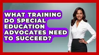 What Training Do Special Education Advocates Need to Succeed? - Accessible Learning For All