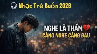 Nhạc Trẻ Tâm Trạng Buồn 2026 l Những Ca Khúc Khiến Người Từng Yêu Phải Khóc l Nghe Là Thấm 💔