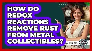 How Do Redox Reactions Remove Rust From Metal Collectibles? - The Collectibles Guide