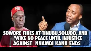 SOWORE FIRES AT TINUBU, SOLUDO, AND 'WIKE: NO PEACE UNTIL INJUSTICE AGAINST NNAMDI KANU ENDS