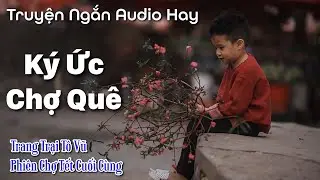 TRUYỆN NGẮN AUDIO HAY | Trang trại Tô Vũ & Phiên chợ Tết cuối cùng | Hoàng Đình Quang
