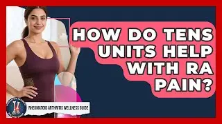 How Do TENS Units Help With RA Pain? - Rheumatoid Arthritis Wellness Guide
