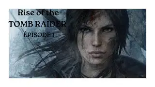 RISE OF THE TOMB RAIDER #1 | De retour avec Lara Croft