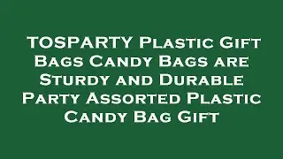 TOSPARTY Plastic Gift Bags Candy Bags are Sturdy and Durable Party Assorted Plastic Candy Bag Review