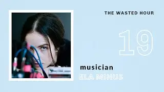 Ela Minus Interview | The Wasted Hour Podcast #19
