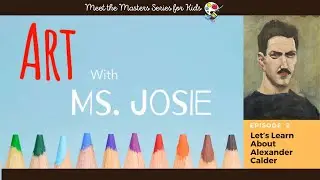 Episode 2: Alexander &ldquo;Sandy&rdquo; Calder - Art with Ms.Josie- Meet the Masters Series for Kids.