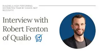Building a High-Performing Distributed Team By Choice (Not Necessity): Robert Fenton of Qualio
