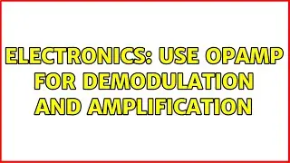 Electronics: Use opamp for demodulation and amplification (3 Solutions!!)