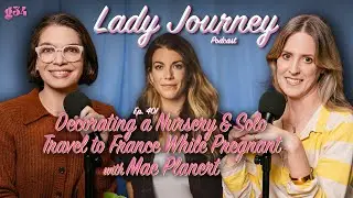 Decorating a Nursery & Solo Travel to France | Ep 401 | Lady Journey Podcast ft. @mae_planert