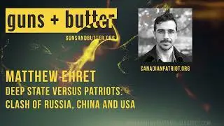 Deep State versus Patriots: Clash of Russia, China and USA [Matt Ehret on Guns & Butter Podcast]