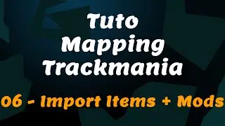 Tuto Mapping Trackmania - 06 - Import Items + Mods !