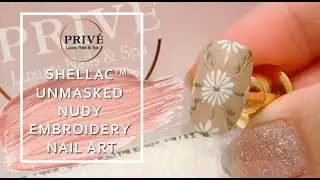 PRIV&Eacute; LUXURY NAILS AND SPA BOUTIQUE | SHELLAC&trade; UNMASKED NUDY EMBROIDERY NAIL ART