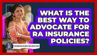 What Is The Best Way To Advocate For RA Insurance Policies? - Rheumatoid Arthritis Wellness Guide