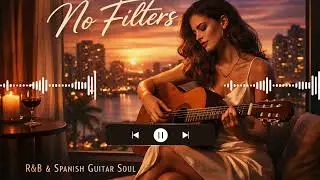No Filters - English R&B / Spanish Guitar Soul #RnB #soulful #deep
