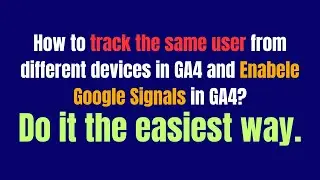 How to track the same user from different devices and Enabele Google Signals in GA4 | GA4 Class-01