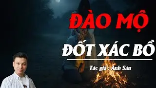 Truyện Ma Đình Soạn Kể: ĐÀO MỘ CHÔN XÁC BỒ - NGHIỆP CHƯỚNG ĐÀO MỘ ĐỐT XÁC NHÂN TÌNH