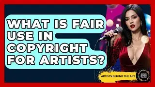 What Is Fair Use In Copyright For Artists? - Artists Behind the Art