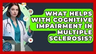 What Helps With Cognitive Impairment In Multiple Sclerosis? - All About the Immune System