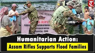 Assam Rifles brings safe water & essentials to flood victims in Manipur