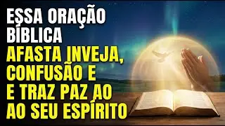 ESSA ORAÇÃO BÍBLICA AFASTA INVEJA, CONFUSÃO E TRAZ PAZ AO SEU ESPÍRITO