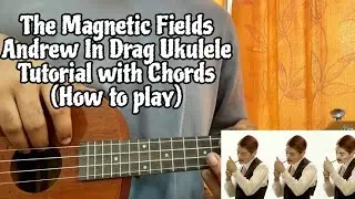 The Magnetic Fields - Andrew In Drag // Easy Ukulele Tutorial with Chords (How to play)