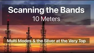 Scanning the Shortwave Bands - 10 Meters - Multi Modes & the Sliver at the Very Top