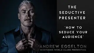 How To Seduce Your Audience - 'The Seductive Presenter'