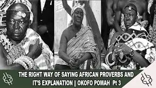 THE RIGHT WAY OF SAYING ASANTE AKAN  PROVERBS AND IT’S EXPLANATION || OKOFO POMAH  Pt3