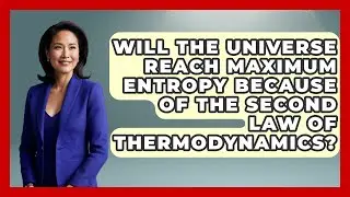 Will the Universe Reach Maximum Entropy Because of the Second Law of Thermodynamics?