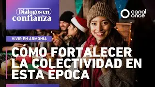 Diálogos en confianza (Vivir en armonía) - Cómo fortalecer la colectividad en esta época (24/12/25)