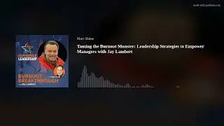 Taming the Burnout Monster: Leadership Strategies to Empower Managers with Jay Lambert