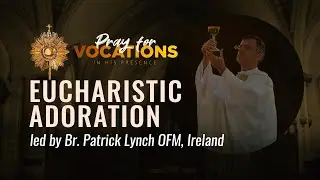 Eucharistic Adoration led by Br.Patrick Lynch OFM, Ireland   | Pray For Vocations | LIVE