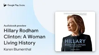 Hillary Rodham Clinton: A Woman Living History by Karen Blumenthal &middot; Audiobook preview
