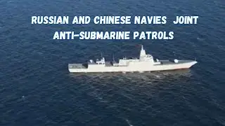 Russian and Chinese Navies Conduct Joint Anti-Submarine Patrols in the Asia-Pacific
