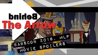 Behind the Arrow Ep 18: BABSCon 2016, MLP Movie Spoilers
