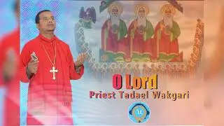 Kesis Tadael Wakgari *** O Lord