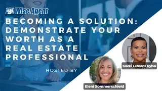 Becoming a Solution: Demonstrate Your Worth as a Real Estate Professional with Marki Lemons-Ryhal
