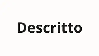 How to pronounce Descritto