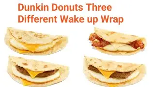 DUNKIN DONUTS WAKE UP WRAP ! DUNKIN THREE DIFFERENT WAKE UP WRAP ! DUNKIN BACON SAUSAGE EGG WRAP !