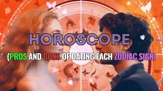 The Pros and Cons of Dating Each Zodiac Sign