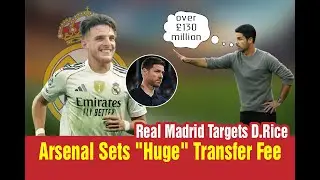 Real Madrid Targets Declan Rice, Arsenal Sets 