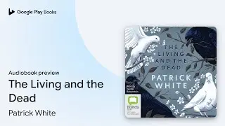 The Living and the Dead by Patrick White &middot; Audiobook preview