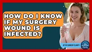 How Do I Know If My Surgery Wound Is Infected? - After Surgery Clarity